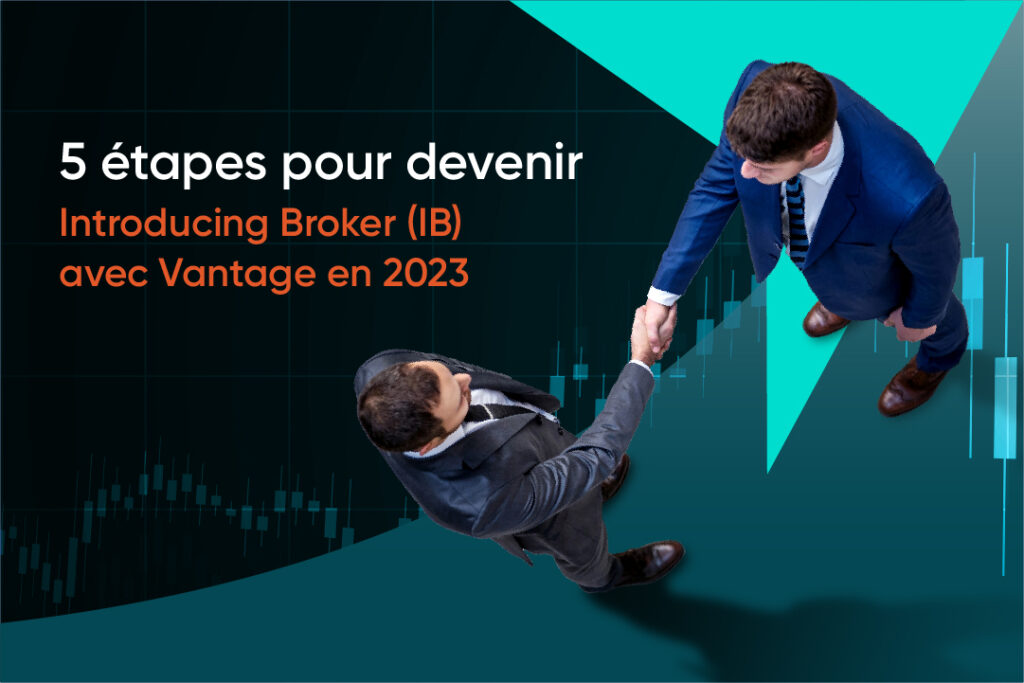 5 étapes pour devenir Introducing Broker (IB) avec Vantage en 2023